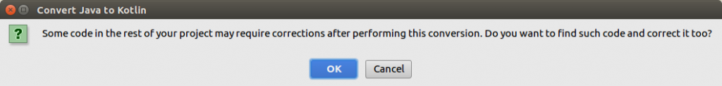 Some code in the rest of your project may require corrections after performing this conversion. Do you still want to find such code and correct it too - Click OK - Kotlin Tutorial - www.tutorialkart.com